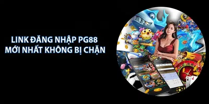 Cập nhật link chuẩn xác để đăng nhập vào PG88