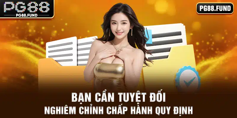 Bạn cần tuyệt đối nghiêm chỉnh chấp hành quy định