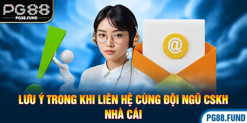 Lưu ý trong khi liên hệ cùng đội ngũ CSKH nhà cái