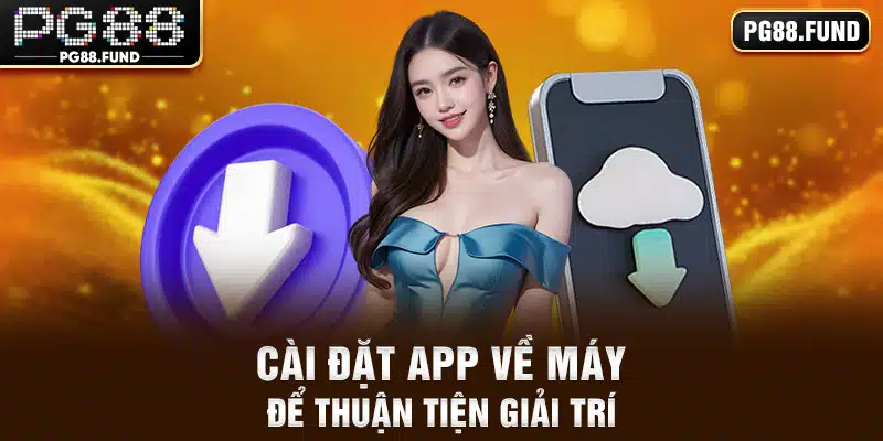 Cài đặt app về máy để thuận tiện giải trí