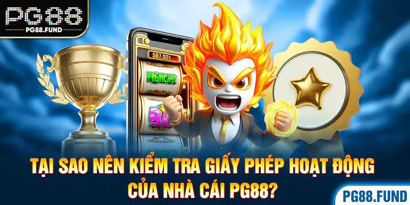 Tại sao nên kiểm tra giấy phép hoạt động của nhà cái PG88?